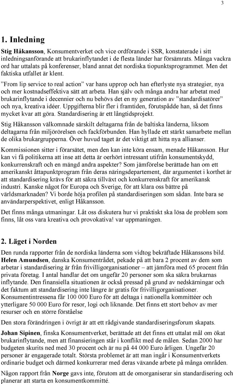 From lip service to real action var hans upprop och han efterlyste nya strategier, nya och mer kostnadseffektiva sätt att arbeta.