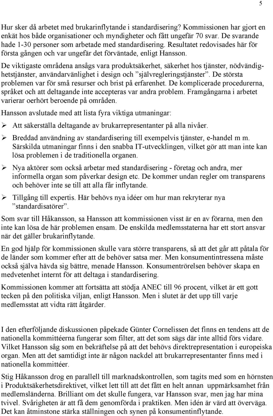 De viktigaste områdena ansågs vara produktsäkerhet, säkerhet hos tjänster, nödvändighetstjänster, användarvänlighet i design och självregleringstjänster.