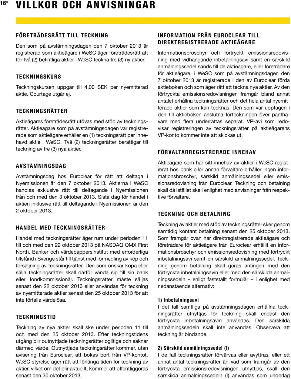 Teckningsrätter Aktieägares företrädesrätt utövas med stöd av teckningsrätter.