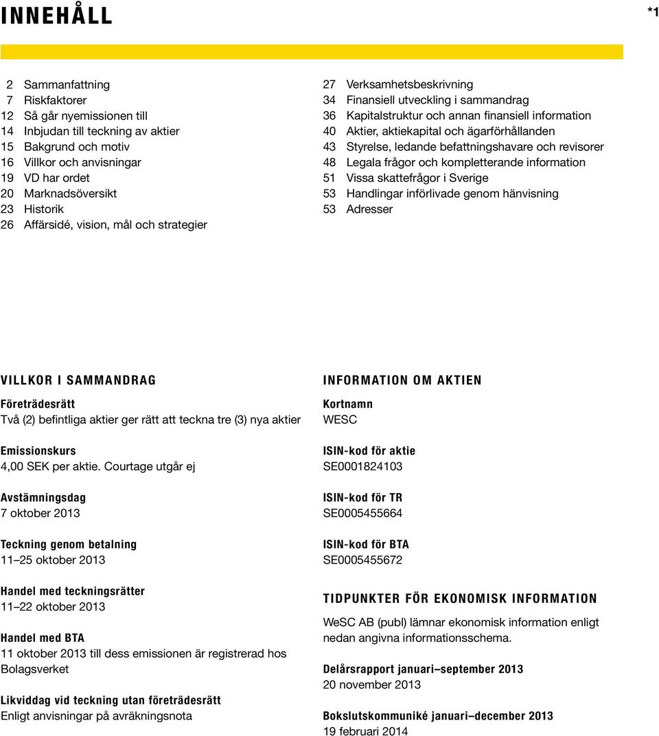 ägarförhållanden 43 Styrelse, ledande befattningshavare och revisorer 48 Legala frågor och kompletterande information 51 Vissa skattefrågor i Sverige 53 Handlingar införlivade genom hänvisning 53