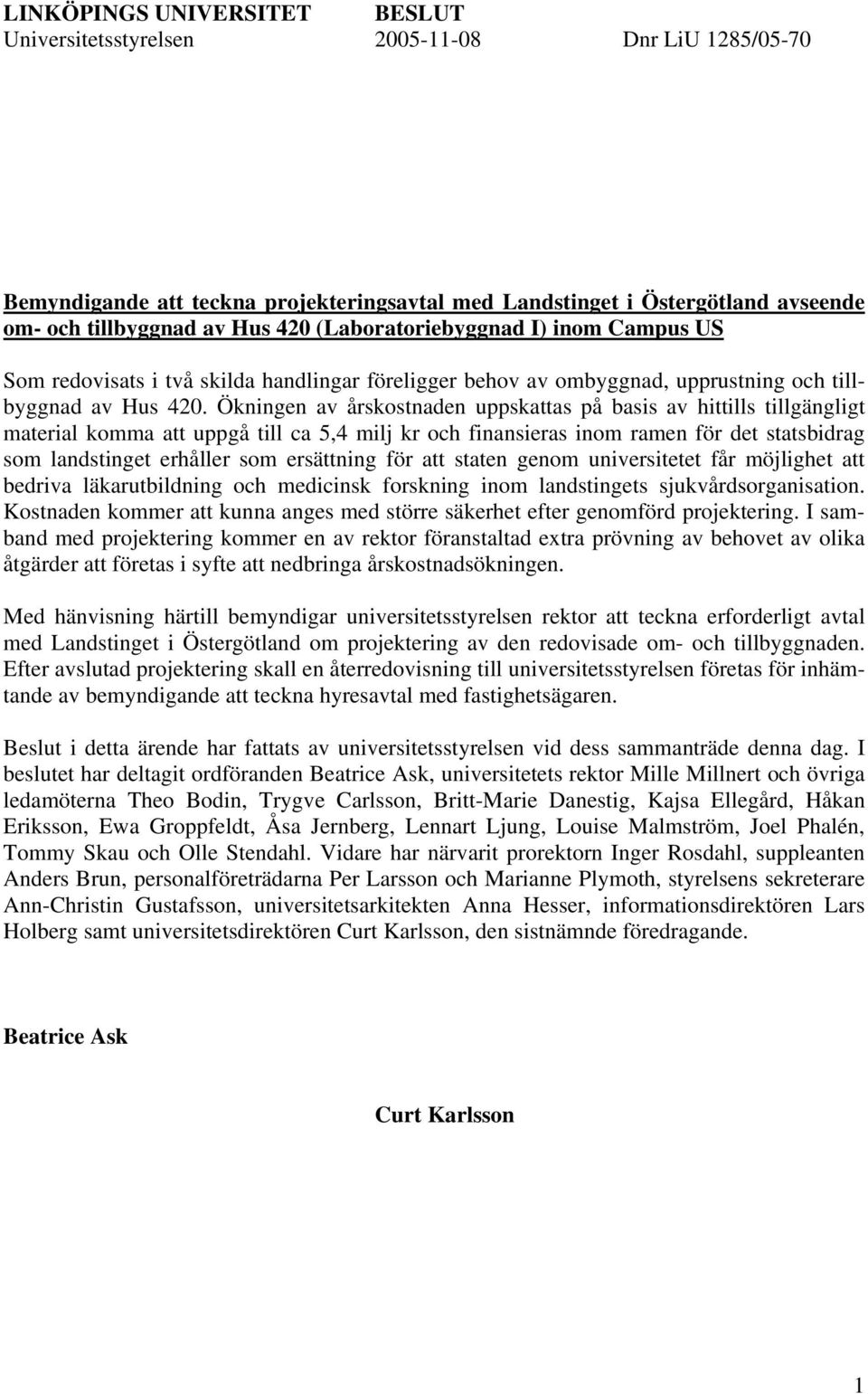 Ökningen av årskostnaden uppskattas på basis av hittills tillgängligt material komma att uppgå till ca 5,4 milj kr och finansieras inom ramen för det statsbidrag som landstinget erhåller som