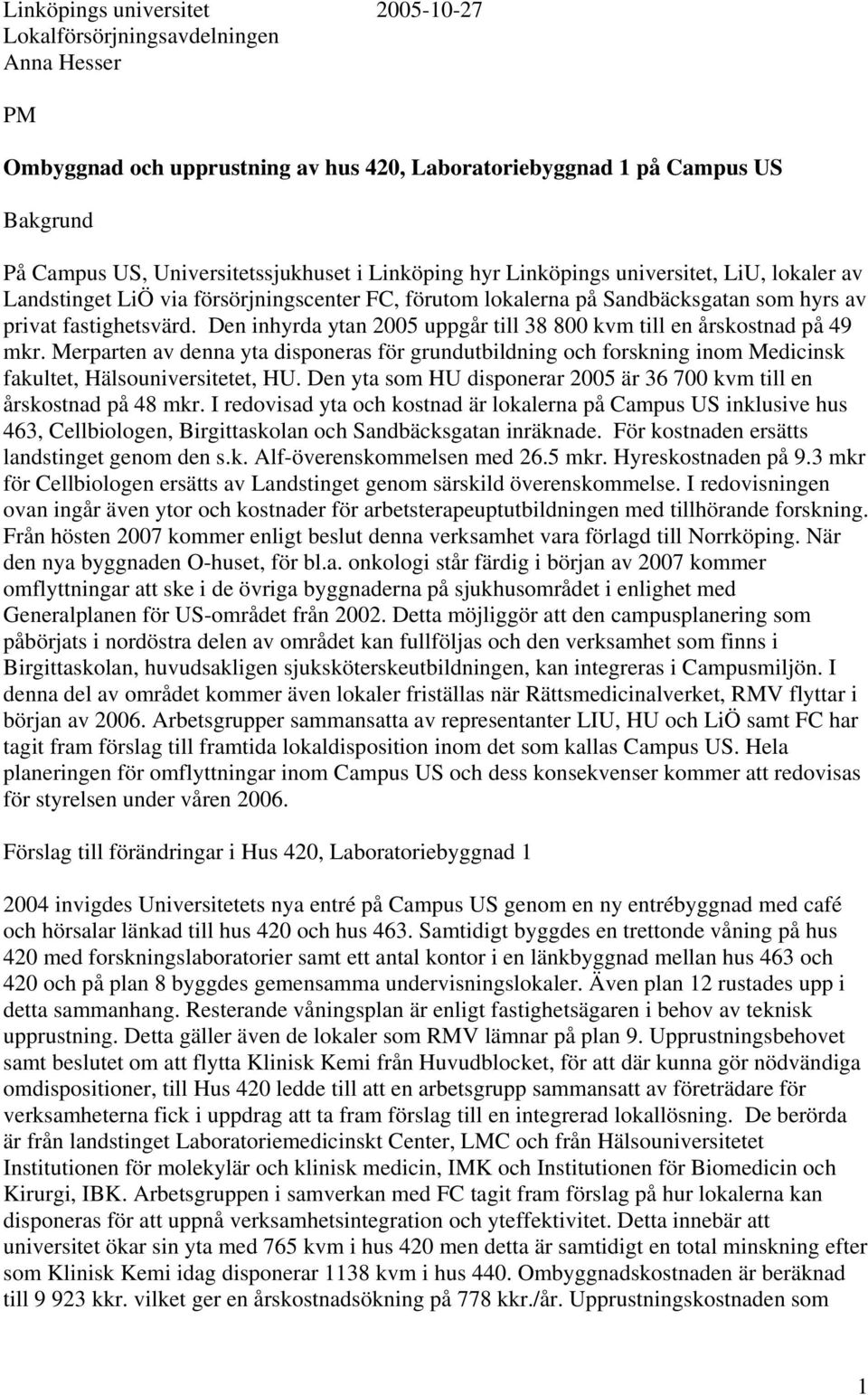 Den inhyrda ytan 2005 uppgår till 38 800 kvm till en årskostnad på 49 mkr. Merparten av denna yta disponeras för grundutbildning och forskning inom Medicinsk fakultet, Hälsouniversitetet, HU.