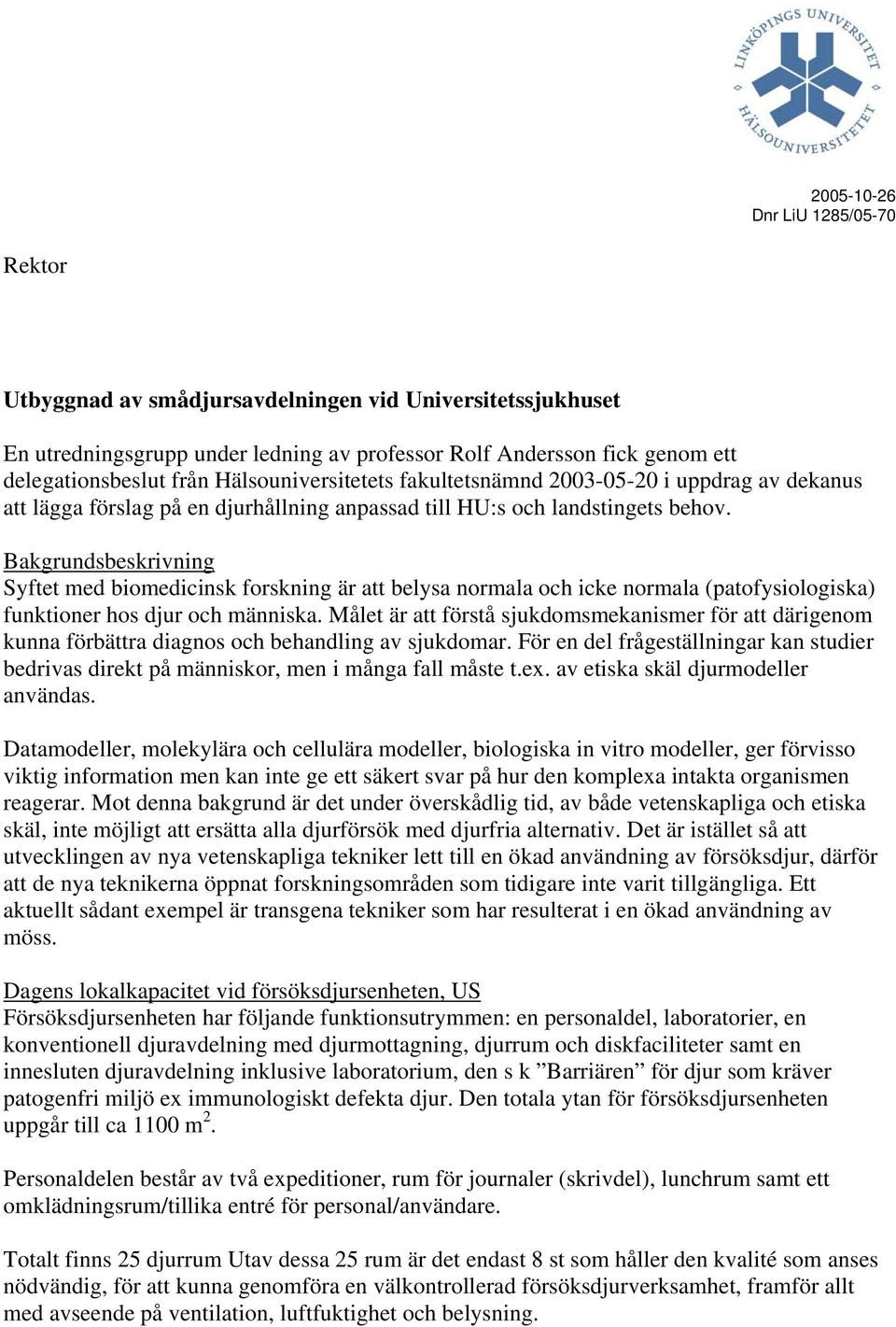 Bakgrundsbeskrivning Syftet med biomedicinsk forskning är att belysa normala och icke normala (patofysiologiska) funktioner hos djur och människa.