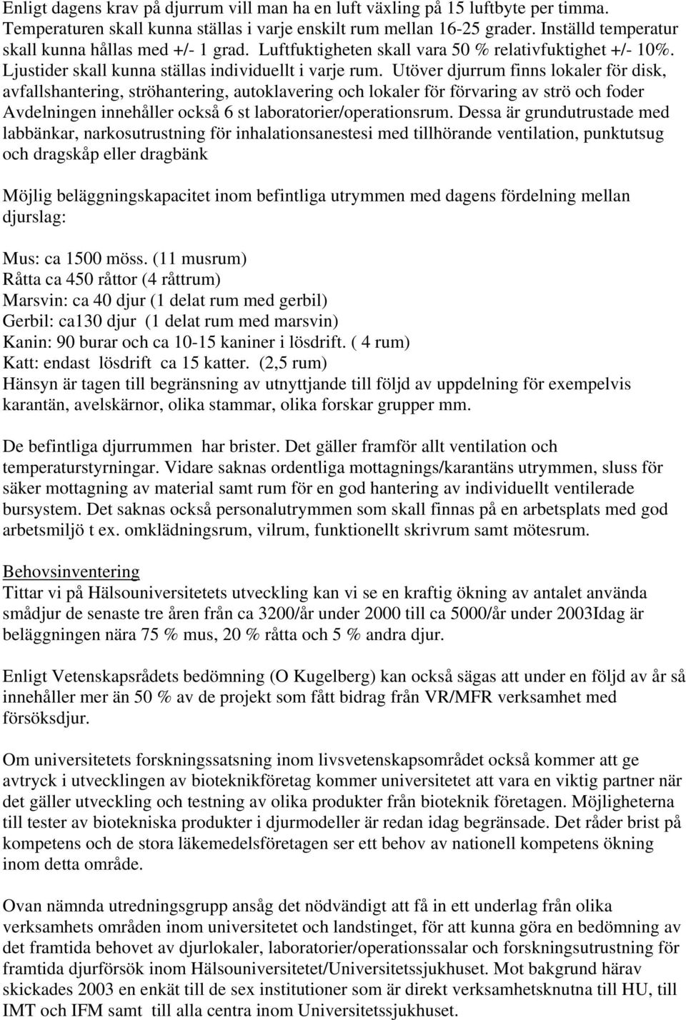 Utöver djurrum finns lokaler för disk, avfallshantering, ströhantering, autoklavering och lokaler för förvaring av strö och foder Avdelningen innehåller också 6 st laboratorier/operationsrum.