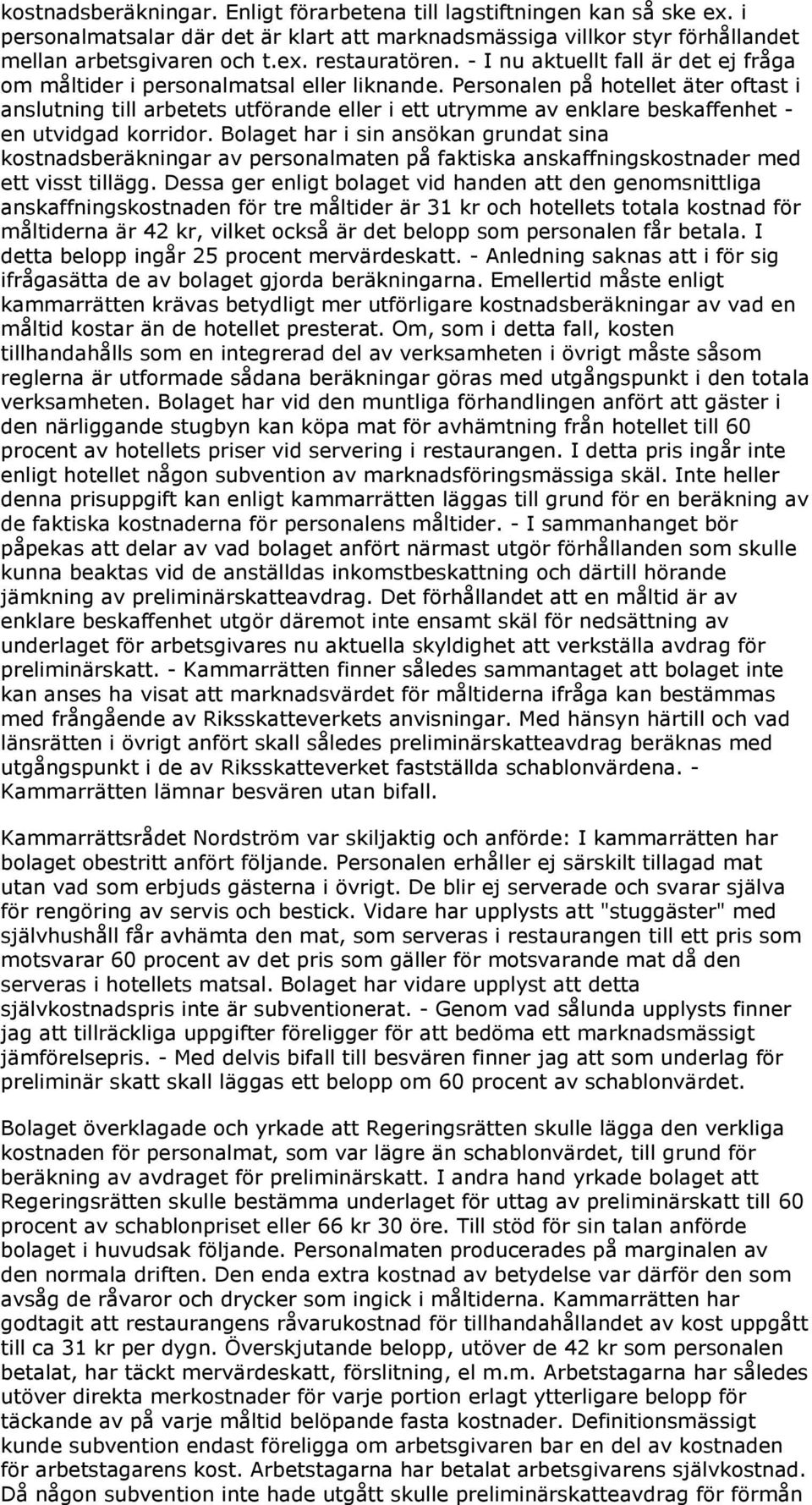 Personalen på hotellet äter oftast i anslutning till arbetets utförande eller i ett utrymme av enklare beskaffenhet - en utvidgad korridor.