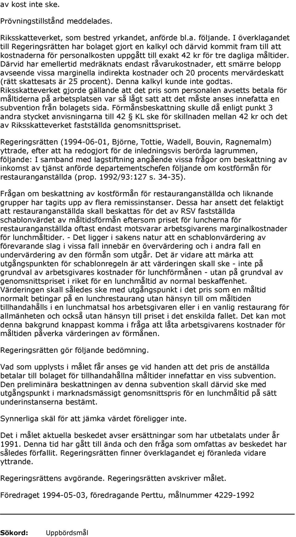 Därvid har emellertid medräknats endast råvarukostnader, ett smärre belopp avseende vissa marginella indirekta kostnader och 20 procents mervärdeskatt (rätt skattesats är 25 procent).