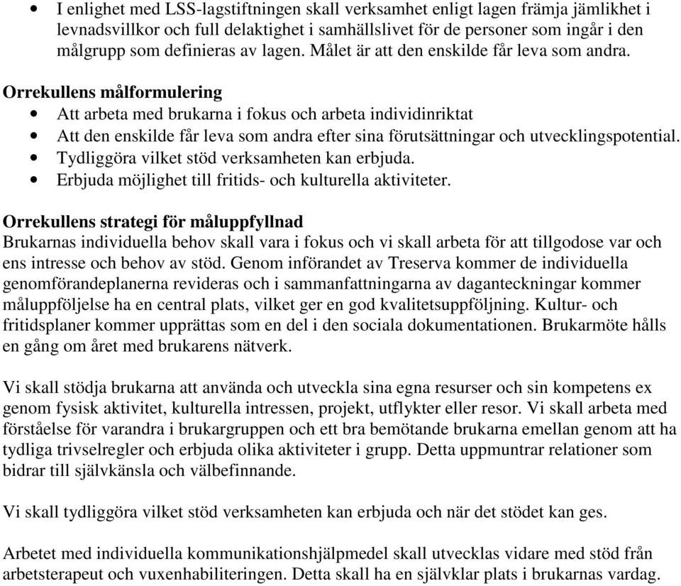 Tydliggöra vilket stöd verksamheten kan erbjuda. Erbjuda möjlighet till fritids- och kulturella aktiviteter.