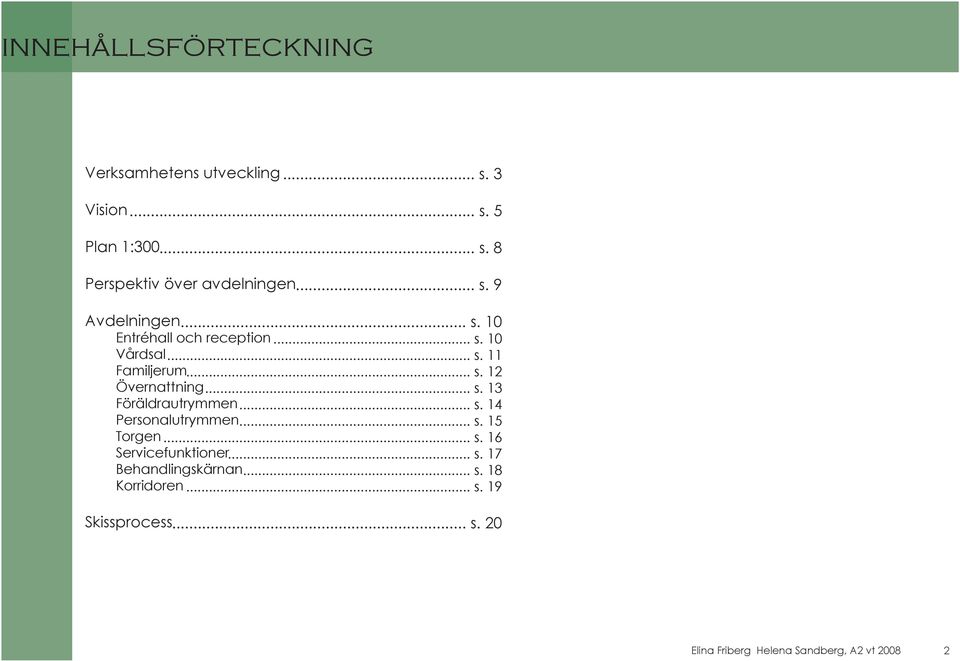 .. s. 3 öräldrautrymmen... s. 4 Personalutrymmen... s. 5 orgen... s. 6 Servicefunktioner... s. 7 Behandlingskärnan.