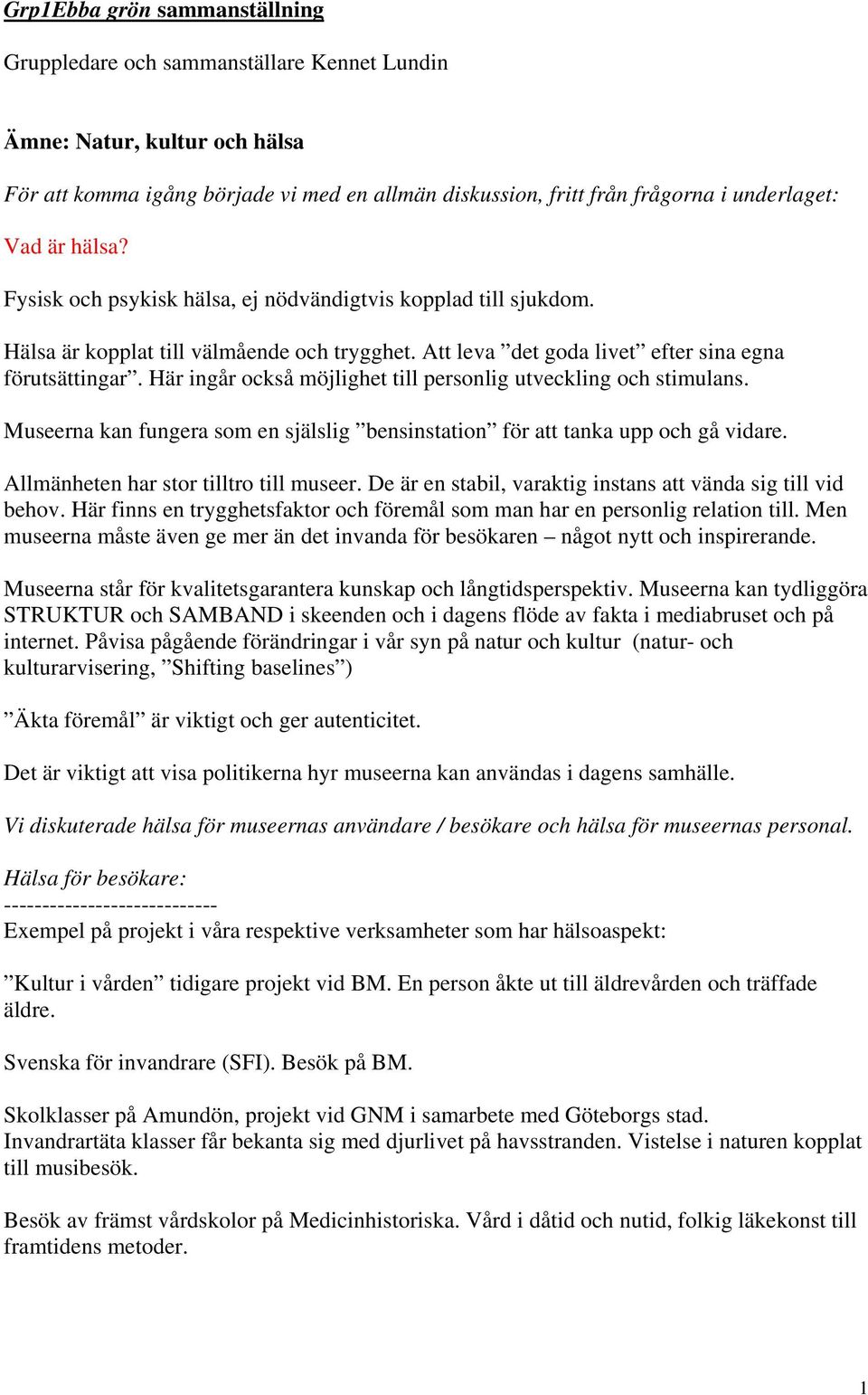 Här ingår också möjlighet till personlig utveckling och stimulans. Museerna kan fungera som en själslig bensinstation för att tanka upp och gå vidare. Allmänheten har stor tilltro till museer.