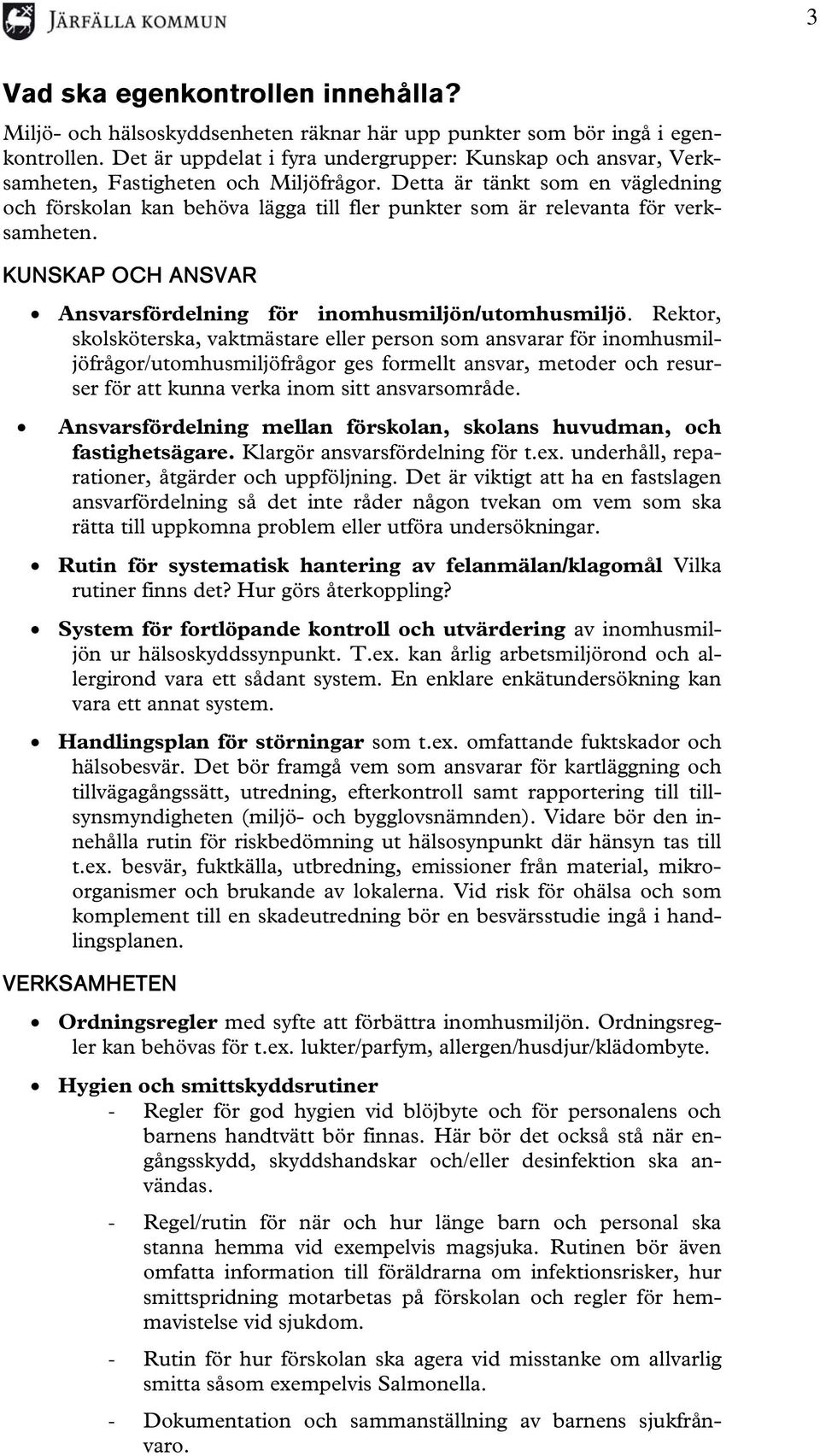 Detta är tänkt som en vägledning och förskolan kan behöva lägga till fler punkter som är relevanta för verksamheten. KUNSKAP OCH ANSVAR Ansvarsfördelning för inomhusmiljön/utomhusmiljö.