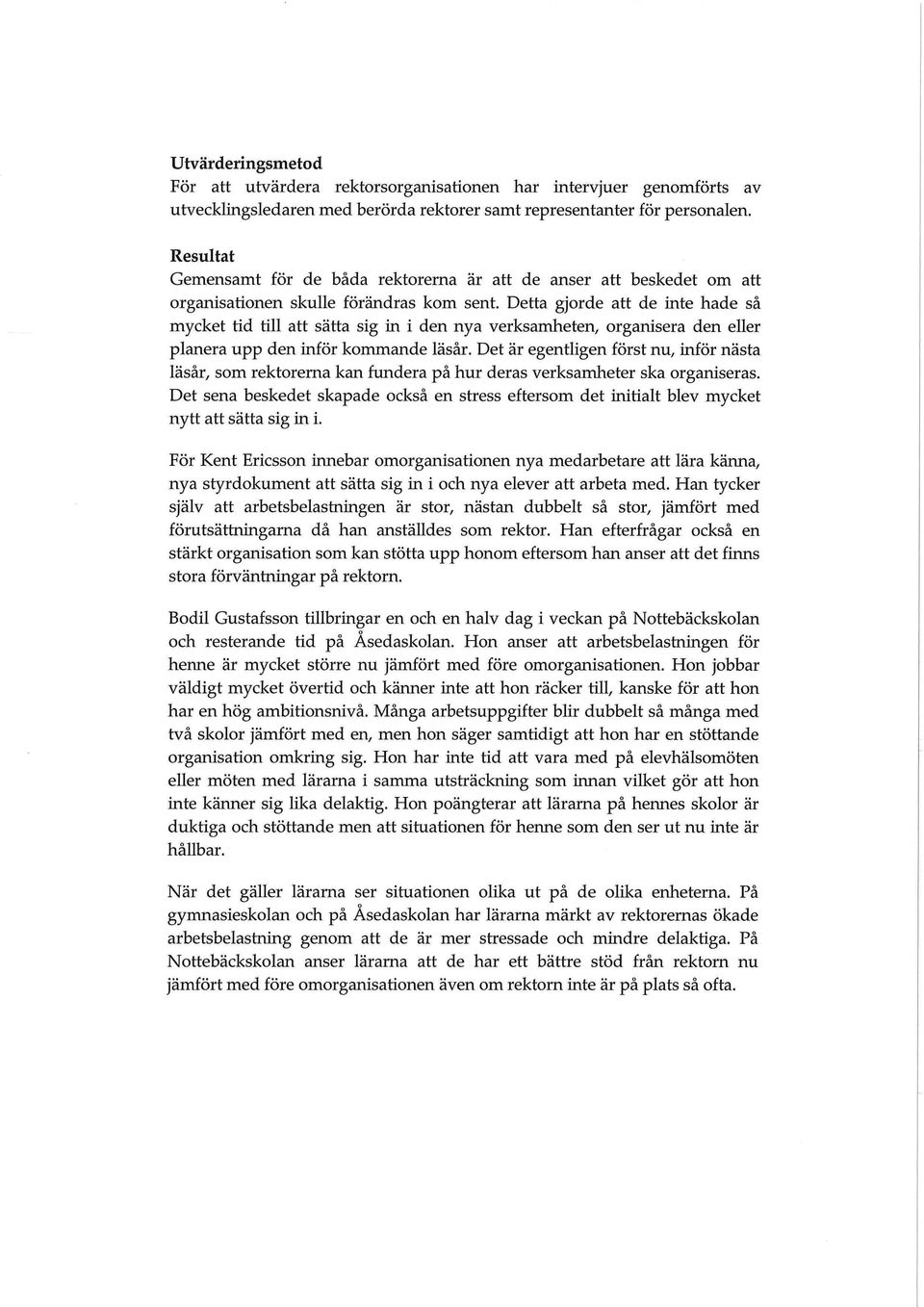 Detta gjorde att de inte hade så mycket tid till att sätta sig in i den nya verksamheten, organisera den eller planera upp den inför kommande läsår.