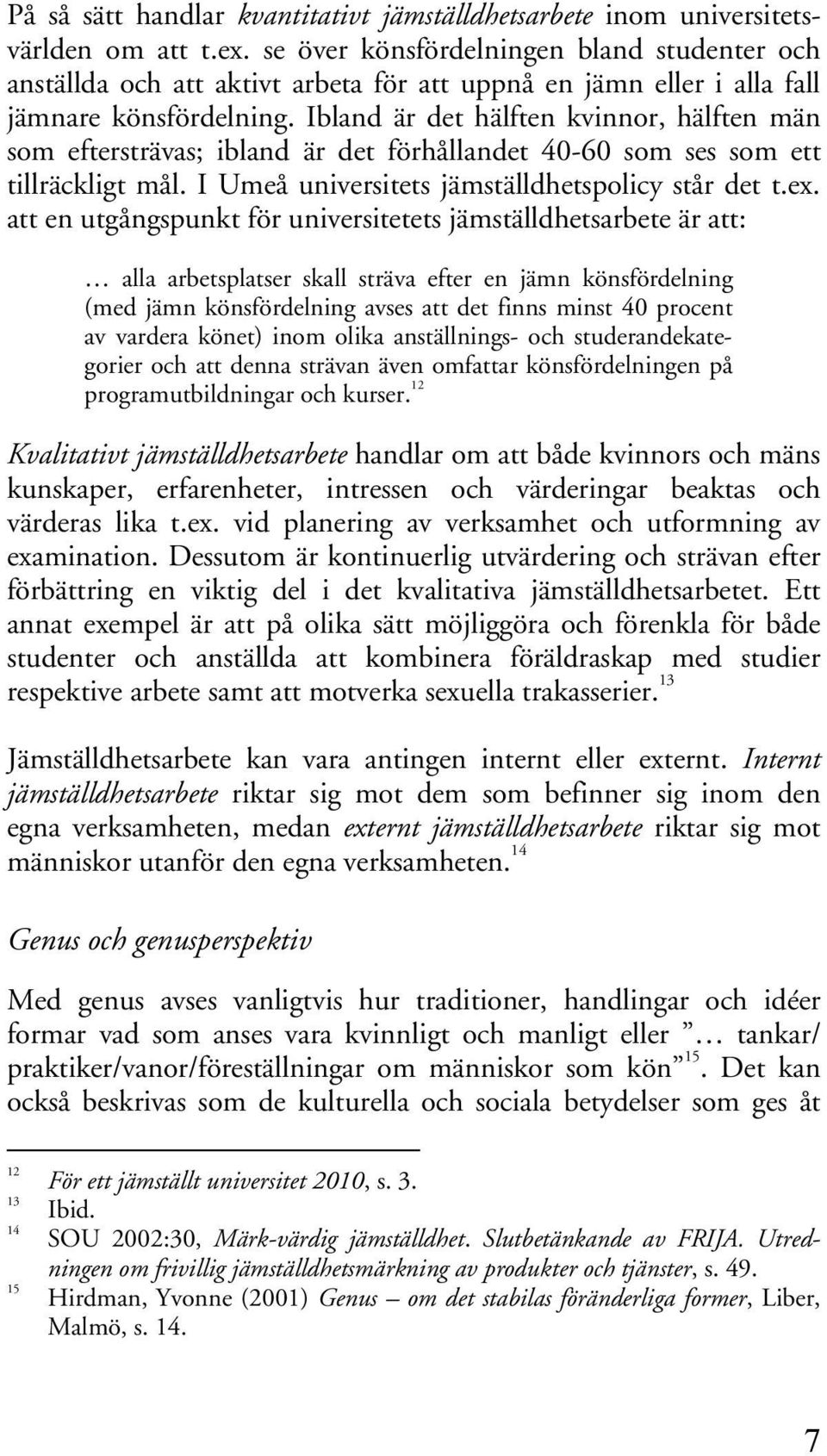 Ibland är det hälften kvinnor, hälften män som eftersträvas; ibland är det förhållandet 40-60 som ses som ett tillräckligt mål. I Umeå universitets jämställdhetspolicy står det t.ex.