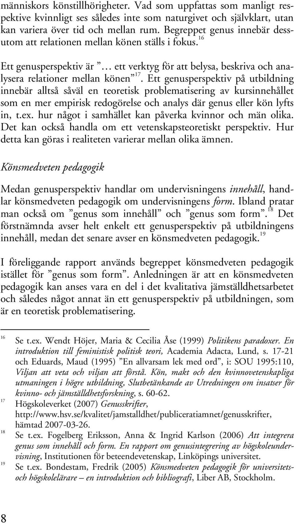 Ett genusperspektiv på utbildning innebär alltså såväl en teoretisk problematisering av kursinnehållet som en mer empirisk redogörelse och analys där genus eller kön lyfts in, t.ex.