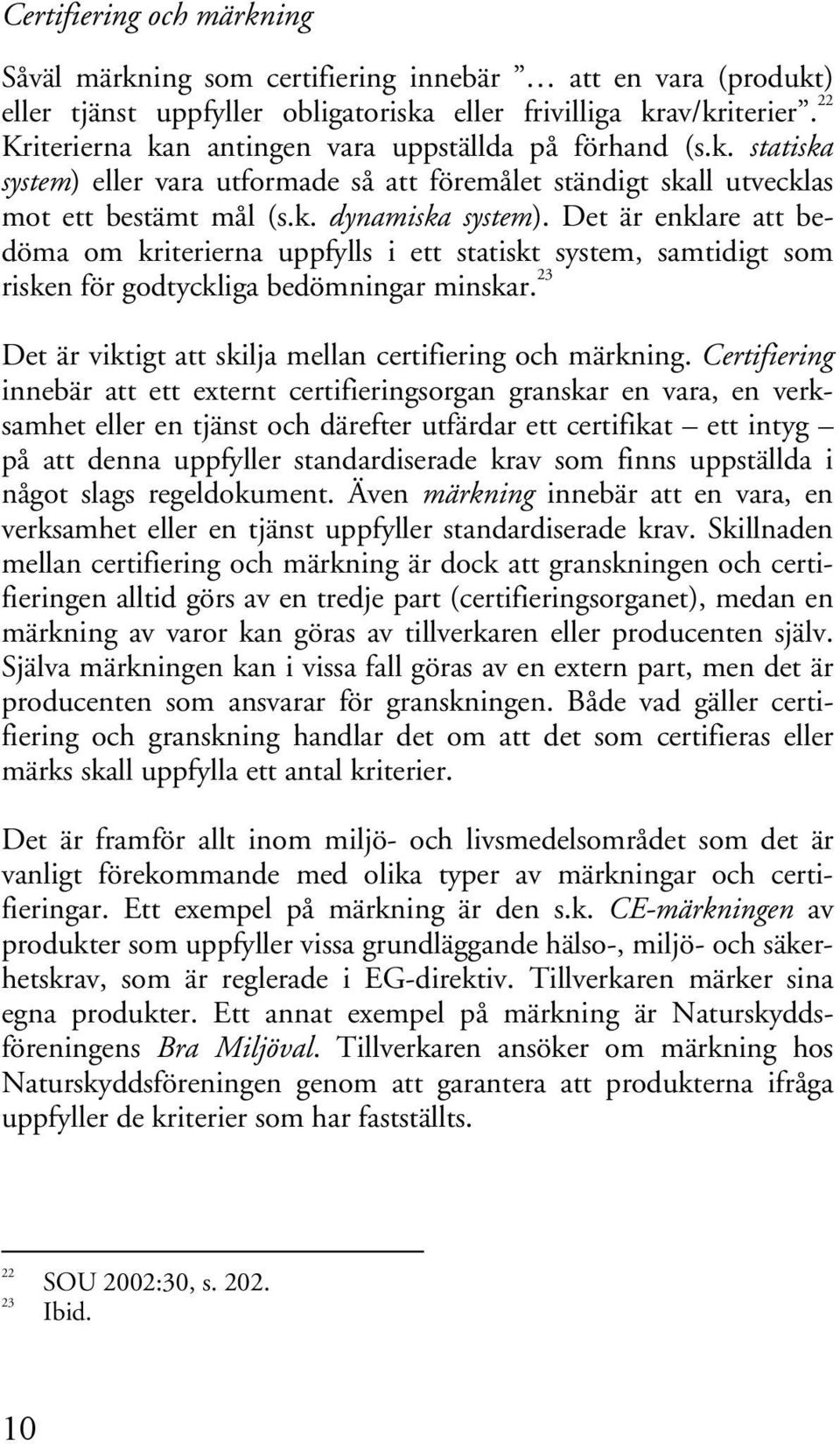 Det är enklare att bedöma om kriterierna uppfylls i ett statiskt system, samtidigt som risken för godtyckliga bedömningar minskar. 23 Det är viktigt att skilja mellan certifiering och märkning.