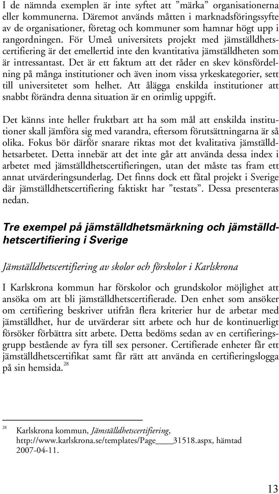 För Umeå universitets projekt med jämställdhetscertifiering är det emellertid inte den kvantitativa jämställdheten som är intressantast.