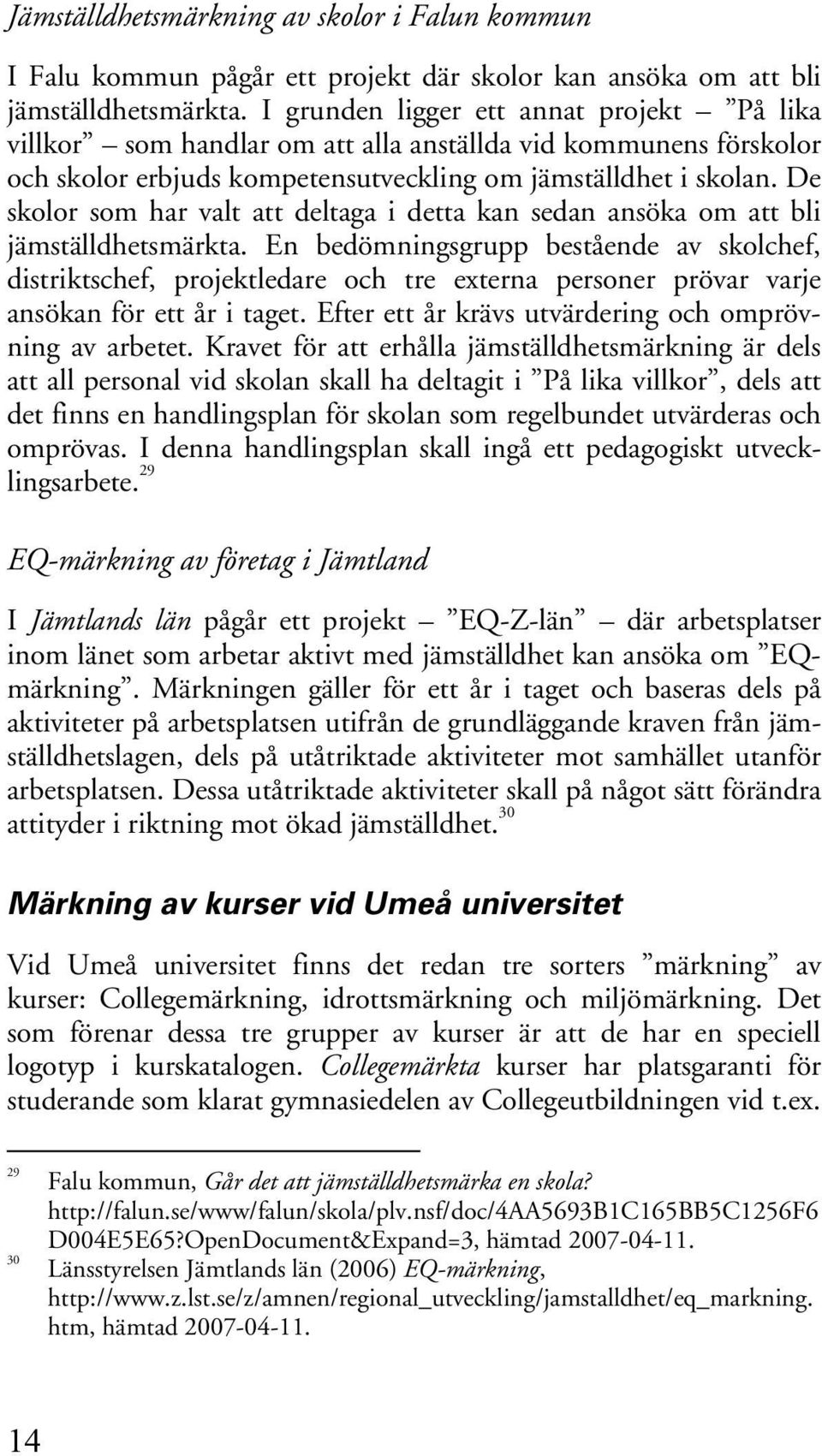 De skolor som har valt att deltaga i detta kan sedan ansöka om att bli jämställdhetsmärkta.