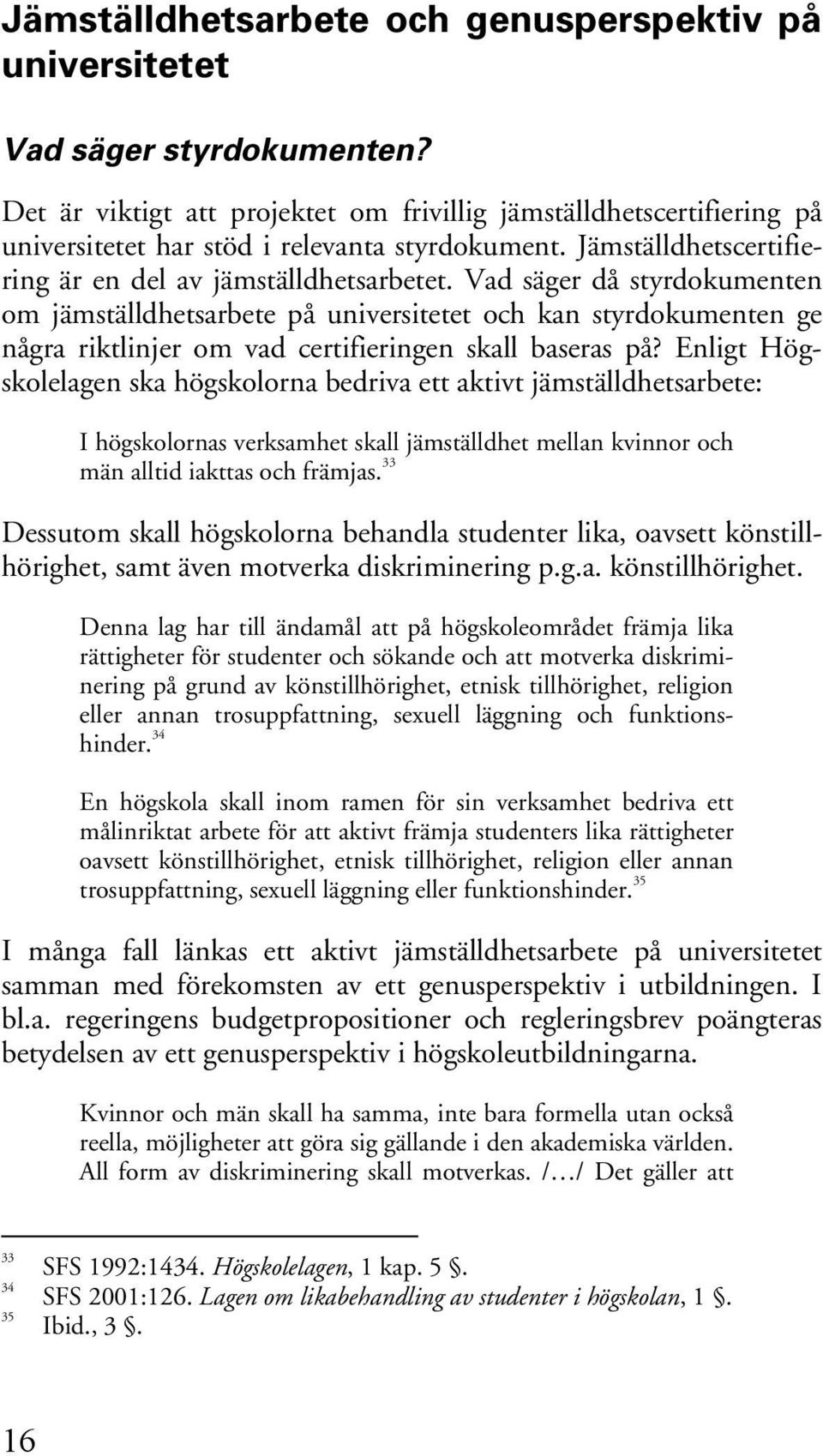 Vad säger då styrdokumenten om jämställdhetsarbete på universitetet och kan styrdokumenten ge några riktlinjer om vad certifieringen skall baseras på?