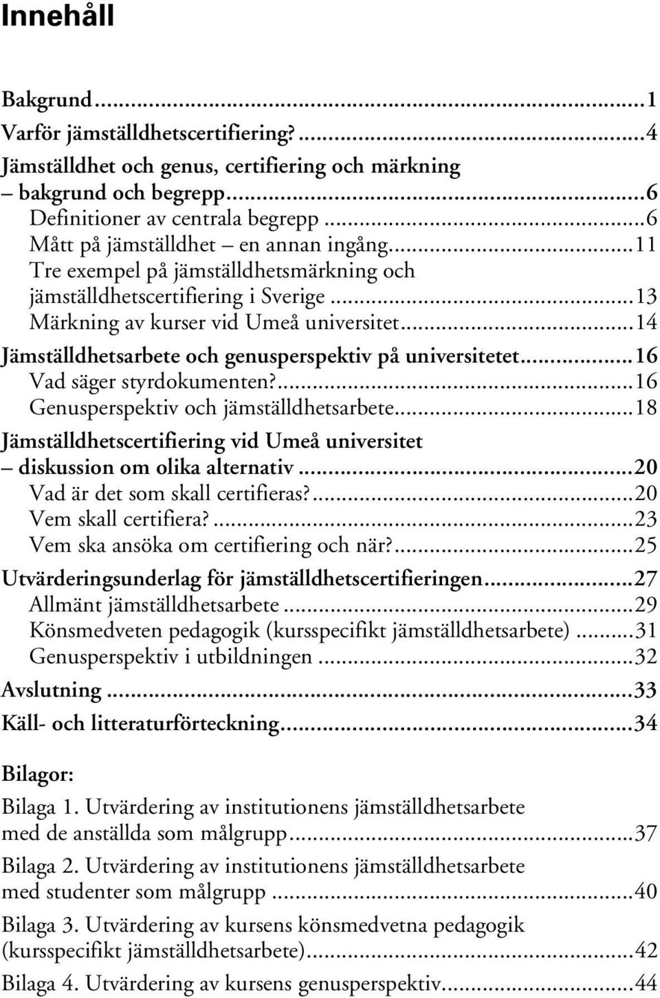 ..14 Jämställdhetsarbete och genusperspektiv på universitetet...16 Vad säger styrdokumenten?...16 Genusperspektiv och jämställdhetsarbete.