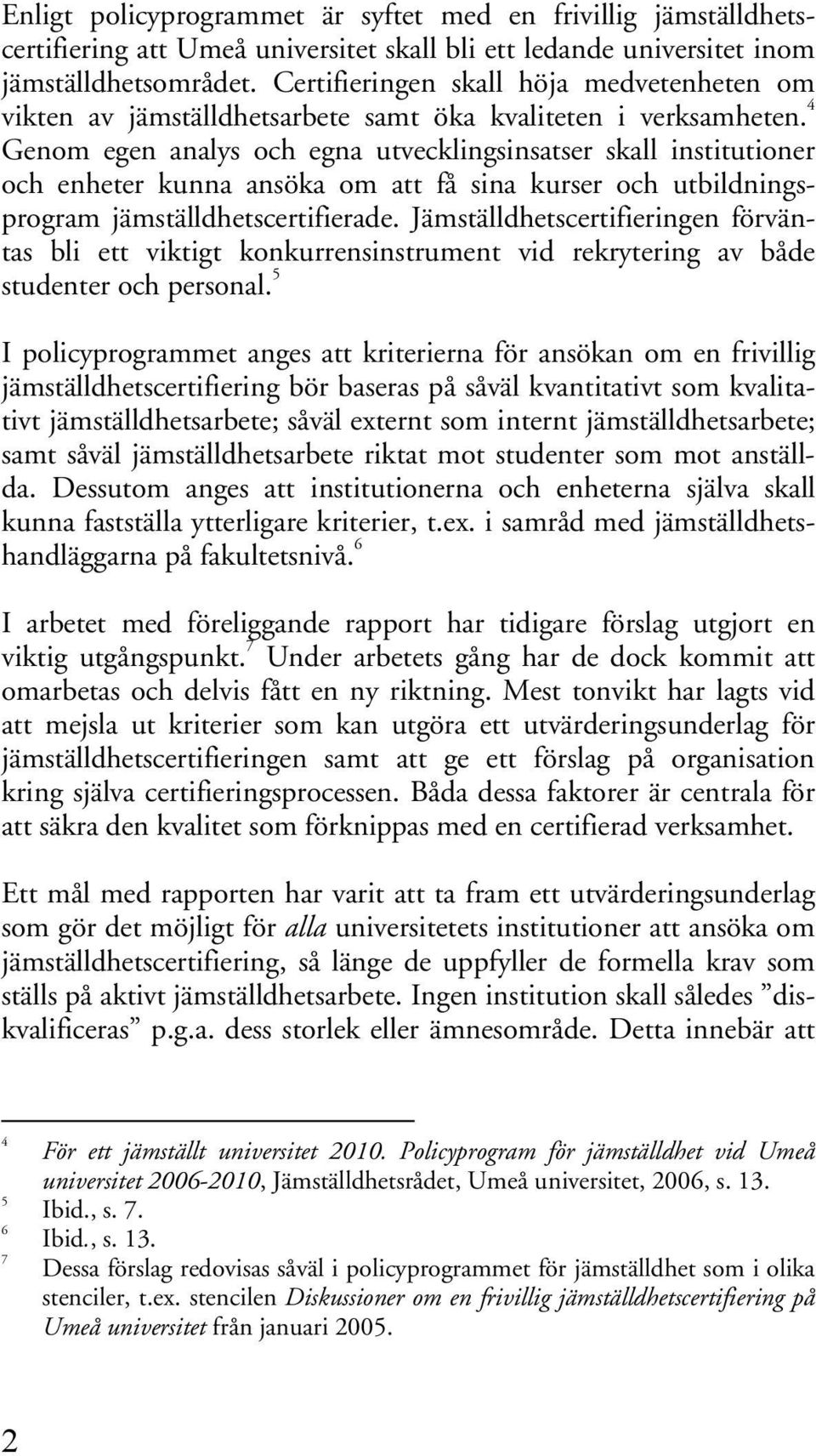 4 Genom egen analys och egna utvecklingsinsatser skall institutioner och enheter kunna ansöka om att få sina kurser och utbildningsprogram jämställdhetscertifierade.