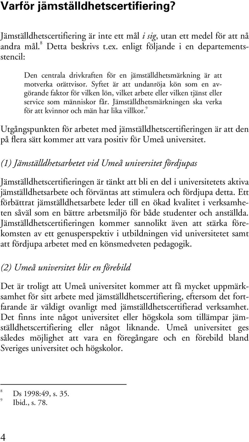 Syftet är att undanröja kön som en avgörande faktor för vilken lön, vilket arbete eller vilken tjänst eller service som människor får.