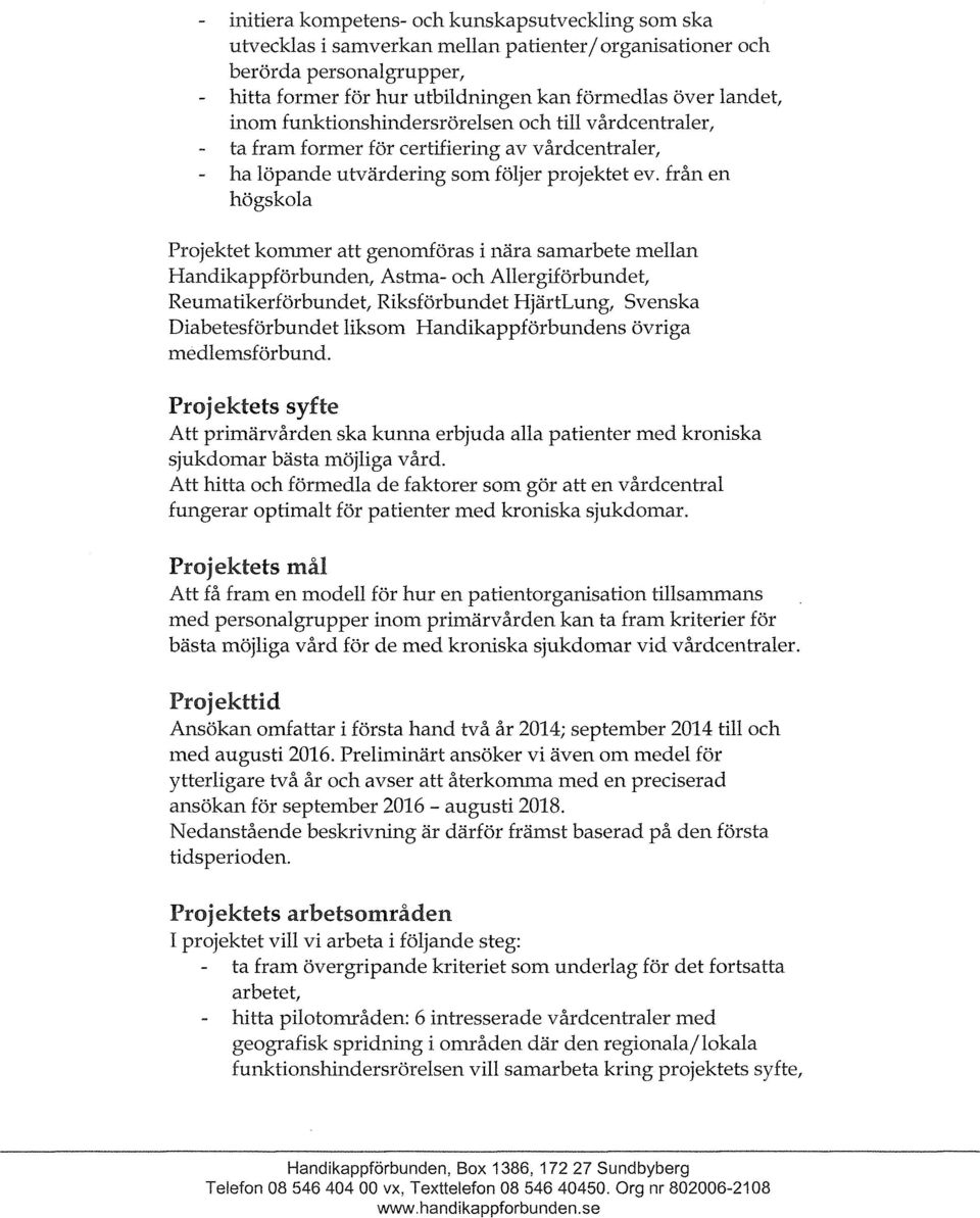 från en högskola Projektet kommer att genomföras i nära samarbete mellan Handikappförbunden, Astma- och Allergiförbundet, Reumatikerförbundet, Riksförbundet HjärtLung, Svenska Diabetesförbundet