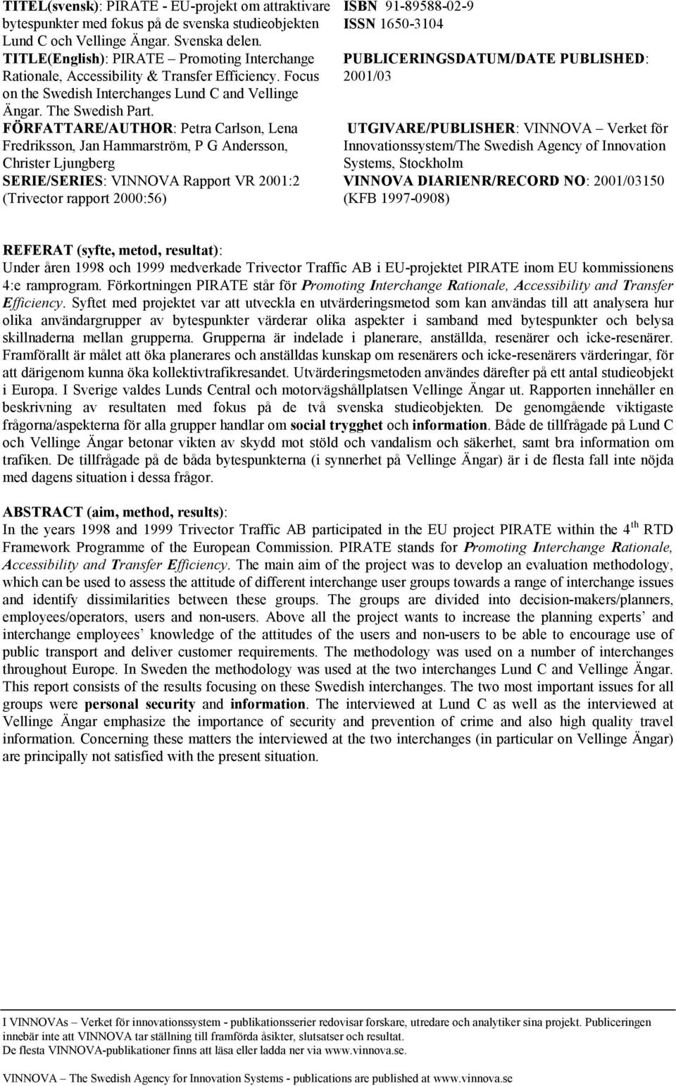 FÖRFATTARE/AUTHOR: Petra Carlson, Lena Fredriksson, Jan Hammarström, P G Andersson, Christer Ljungberg SERIE/SERIES: VINNOVA Rapport VR 2001:2 (Trivector rapport 2000:56) ISBN 91-89588-02-9 ISSN