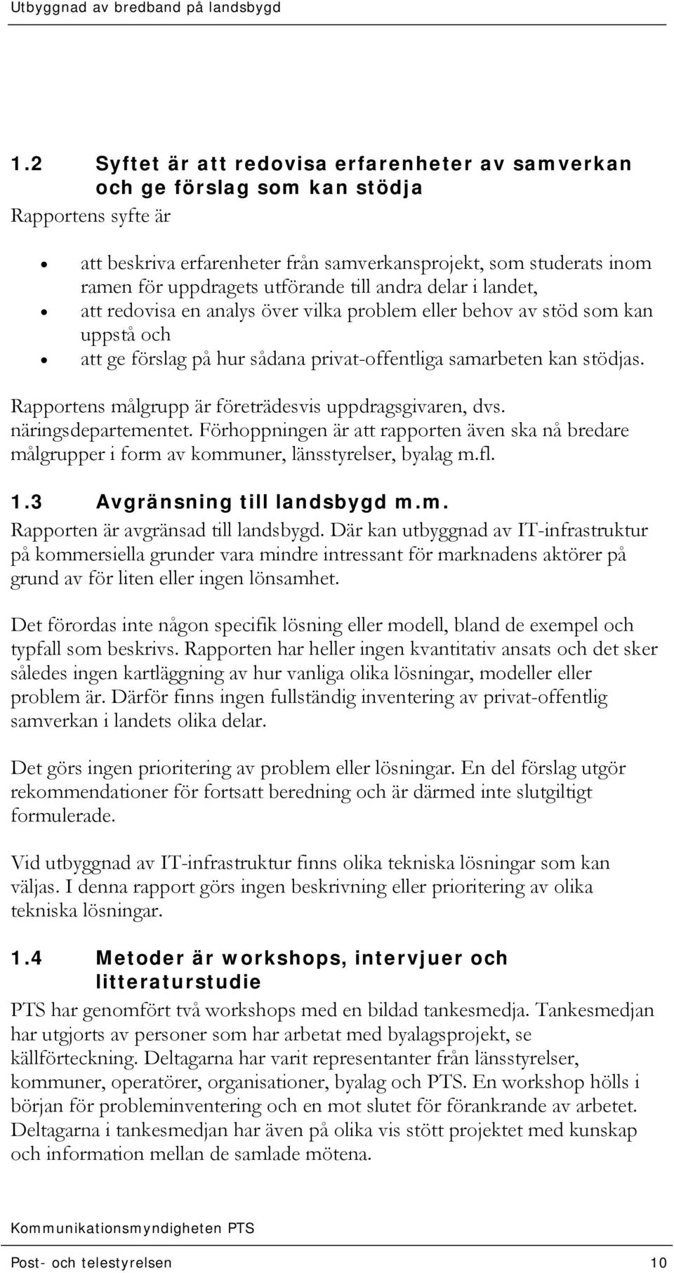 Rapportens målgrupp är företrädesvis uppdragsgivaren, dvs. näringsdepartementet. Förhoppningen är att rapporten även ska nå bredare målgrupper i form av kommuner, länsstyrelser, byalag m.fl. 1.