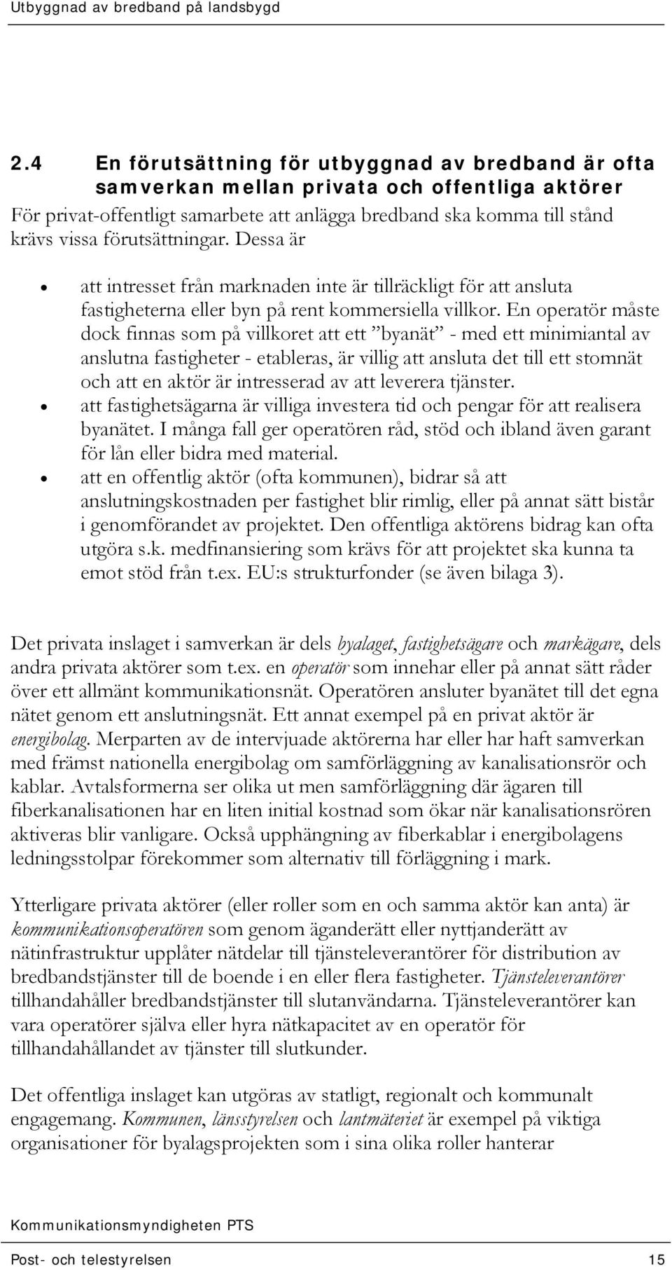 En operatör måste dock finnas som på villkoret att ett byanät - med ett minimiantal av anslutna fastigheter - etableras, är villig att ansluta det till ett stomnät och att en aktör är intresserad av