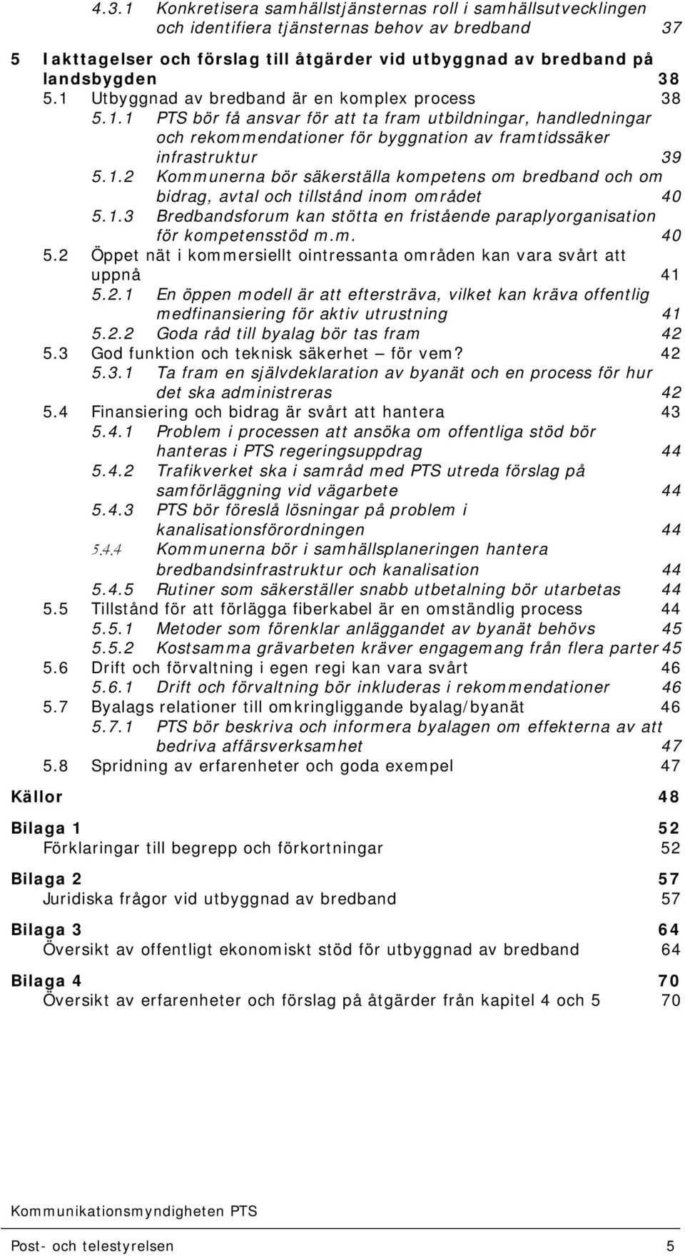 1.3 Bredbandsforum kan stötta en fristående paraplyorganisation för kompetensstöd m.m. 40 5.2 