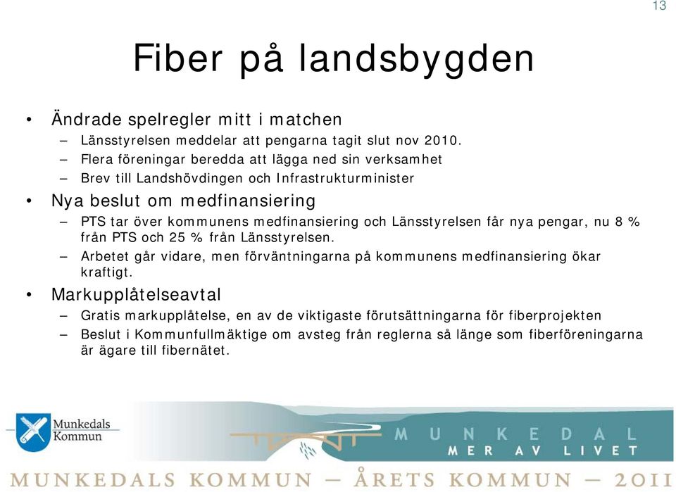 medfinansiering och Länsstyrelsen får nya pengar, nu 8 % från PTS och 25 % från Länsstyrelsen.