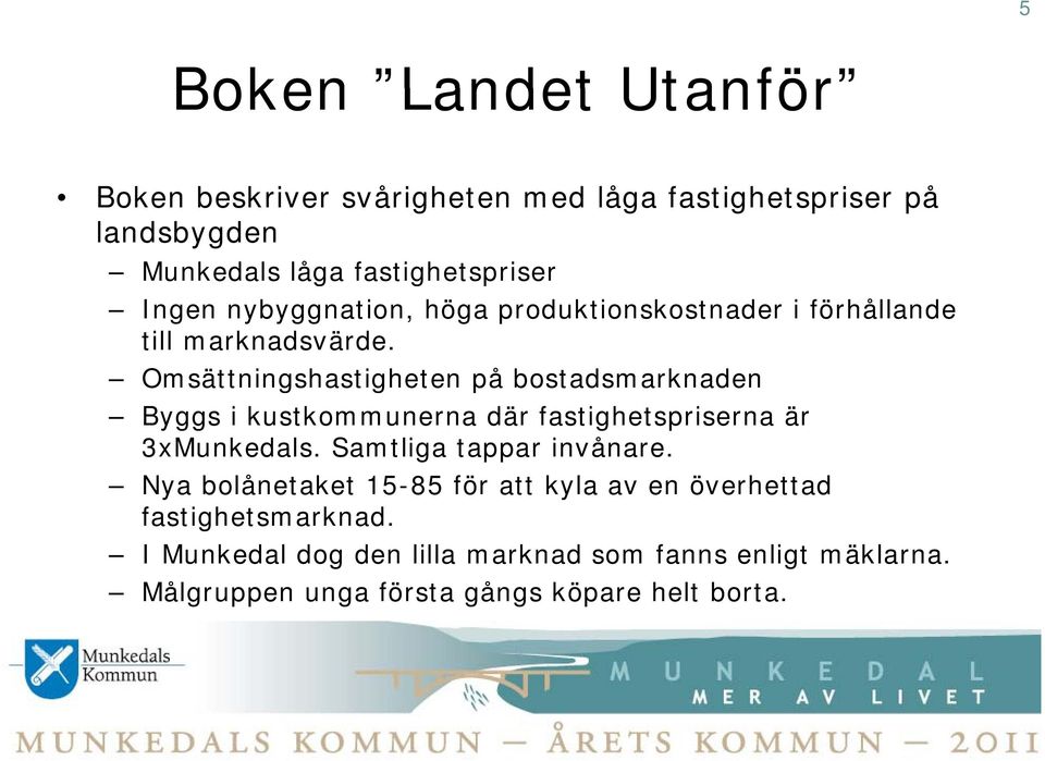 Omsättningshastigheten på bostadsmarknaden Byggs i kustkommunerna där fastighetspriserna är 3xMunkedals.