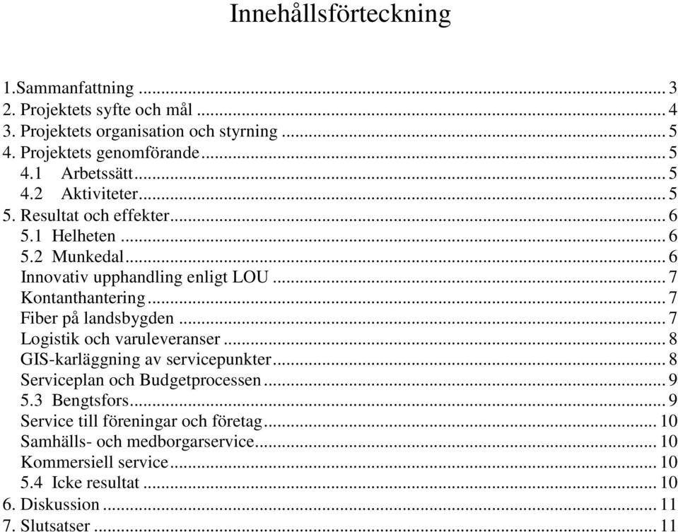 .. 7 Fiber på landsbygden... 7 Logistik och varuleveranser... 8 GIS-karläggning av servicepunkter... 8 Serviceplan och Budgetprocessen... 9 5.3 Bengtsfors.