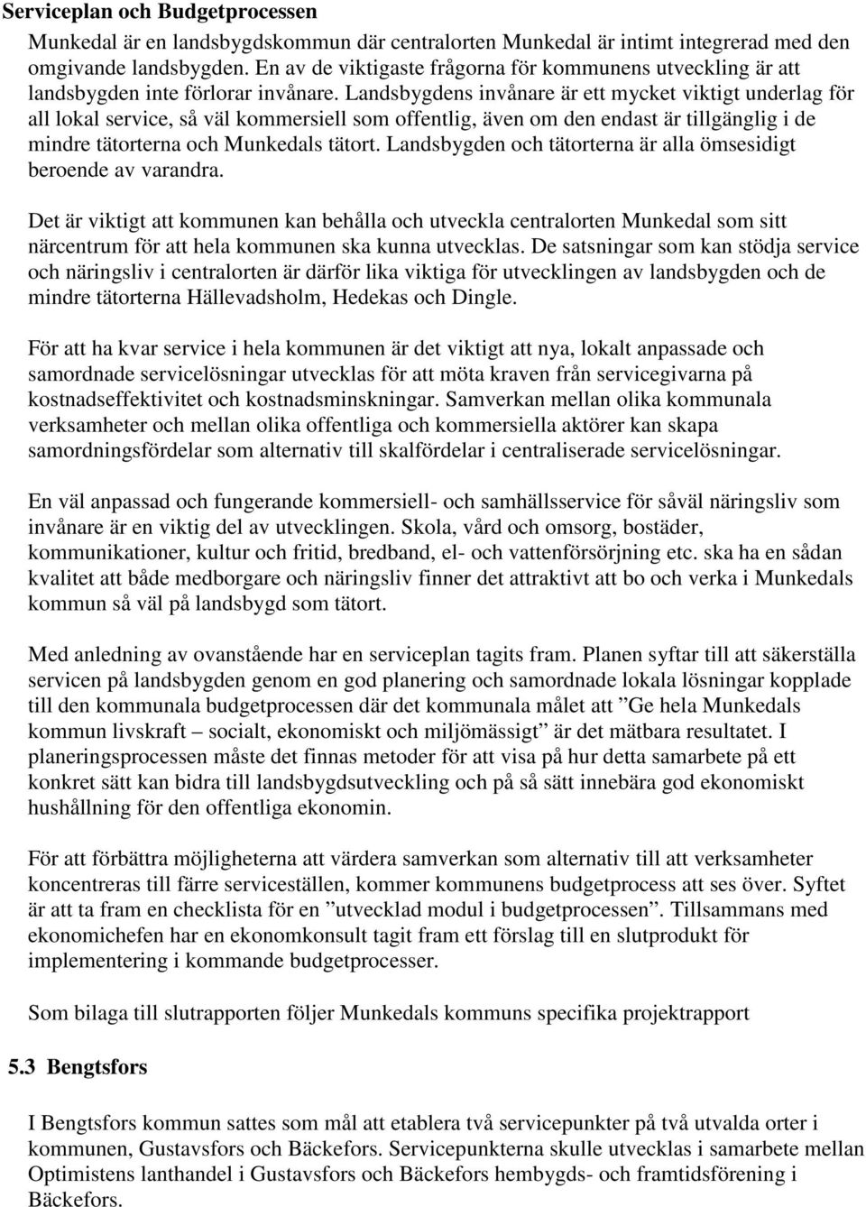 Landsbygdens invånare är ett mycket viktigt underlag för all lokal service, så väl kommersiell som offentlig, även om den endast är tillgänglig i de mindre tätorterna och Munkedals tätort.