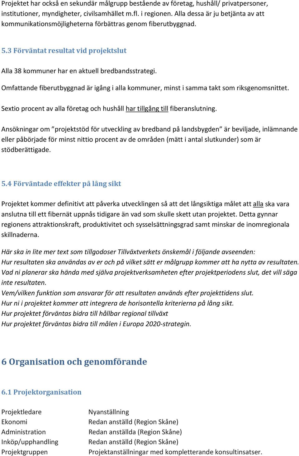 Omfattande fiberutbyggnad är igång i alla kommuner, minst i samma takt som riksgenomsnittet. Sextio procent av alla företag och hushåll har tillgång till fiberanslutning.