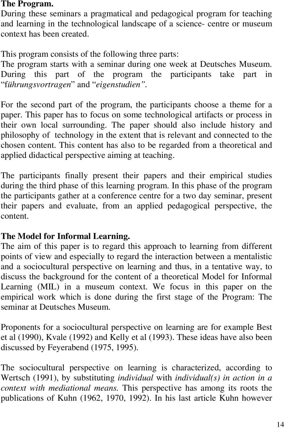 During this part of the program the participants take part in führungsvortragen and eigenstudien. For the second part of the program, the participants choose a theme for a paper.