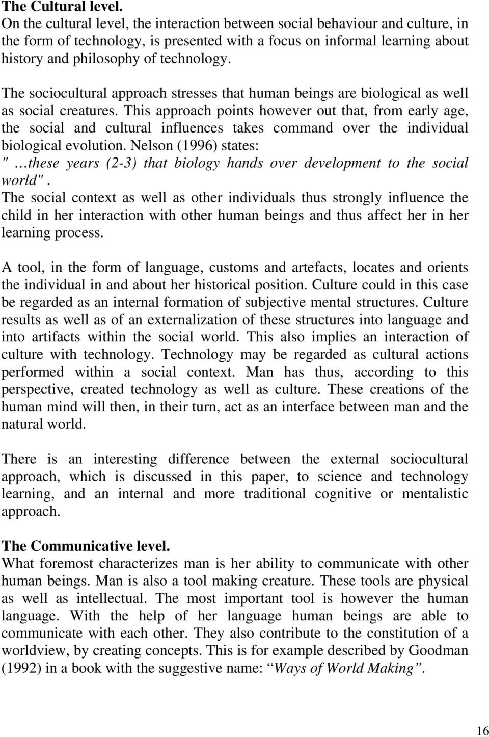 The sociocultural approach stresses that human beings are biological as well as social creatures.