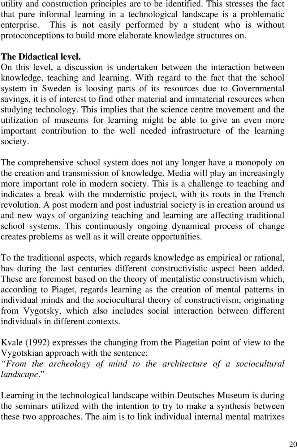 On this level, a discussion is undertaken between the interaction between knowledge, teaching and learning.