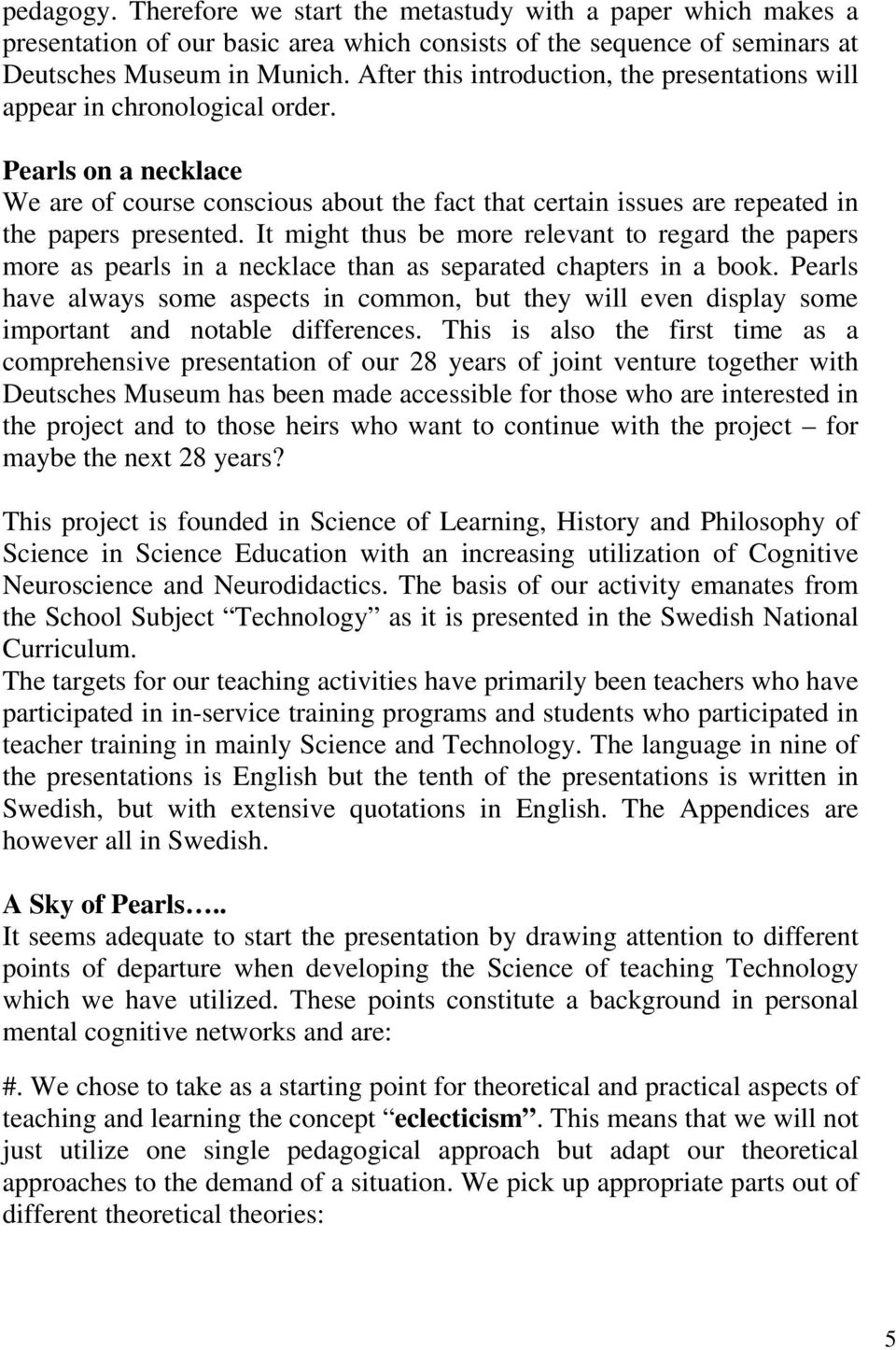 It might thus be more relevant to regard the papers more as pearls in a necklace than as separated chapters in a book.