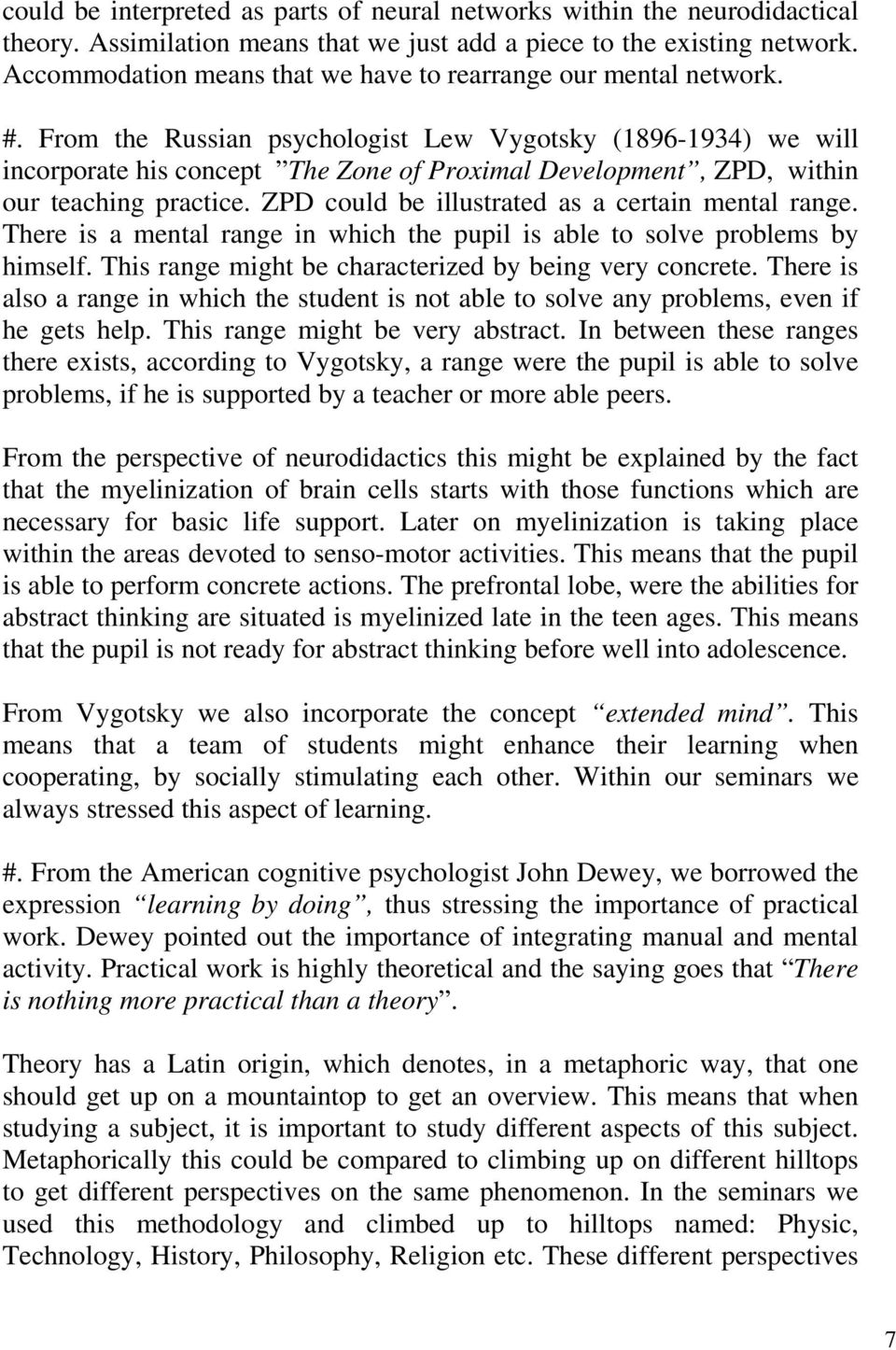 From the Russian psychologist Lew Vygotsky (1896-1934) we will incorporate his concept The Zone of Proximal Development, ZPD, within our teaching practice.