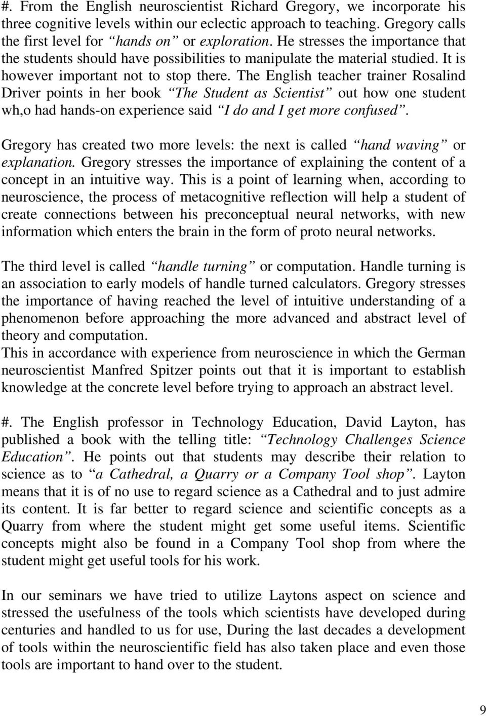 The English teacher trainer Rosalind Driver points in her book The Student as Scientist out how one student wh,o had hands-on experience said I do and I get more confused.