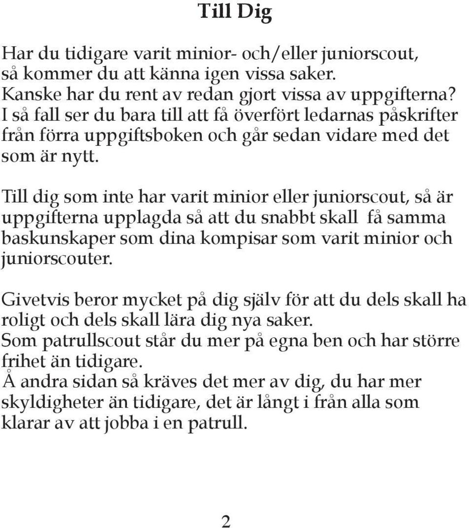 Till dig som inte har varit minior eller juniorscout, så är uppgifterna upplagda så att du snabbt skall få samma baskunskaper som dina kompisar som varit minior och juniorscouter.