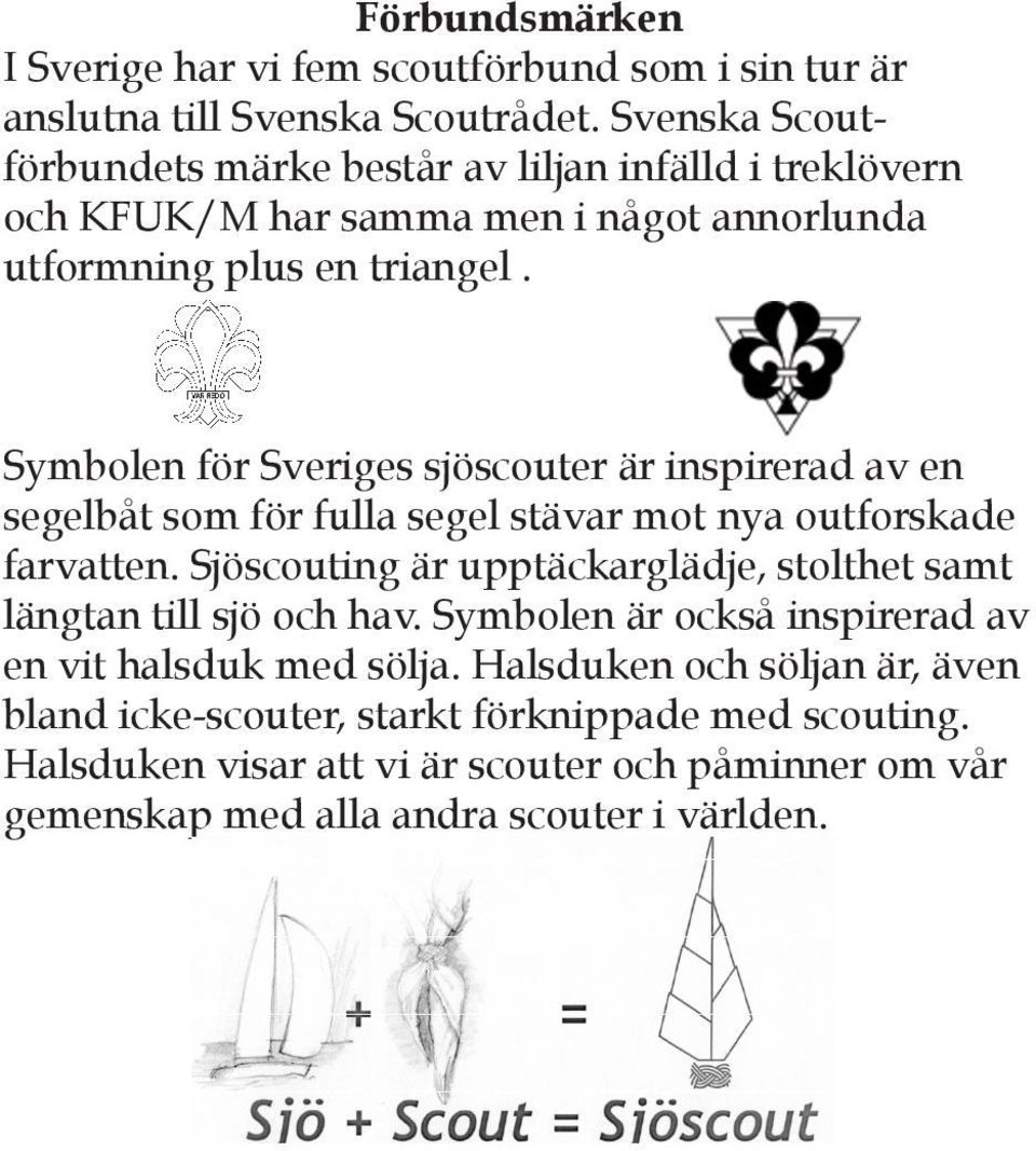 Symbolen för Sveriges sjöscouter är inspirerad av en segelbåt som för fulla segel stävar mot nya outforskade farvatten.