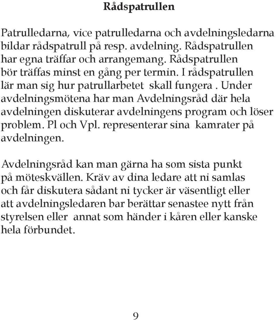 Under avdelningsmötena har man Avdelningsråd där hela avdelningen diskuterar avdelningens program och löser problem. Pl och Vpl. representerar sina kamrater på avdelningen.