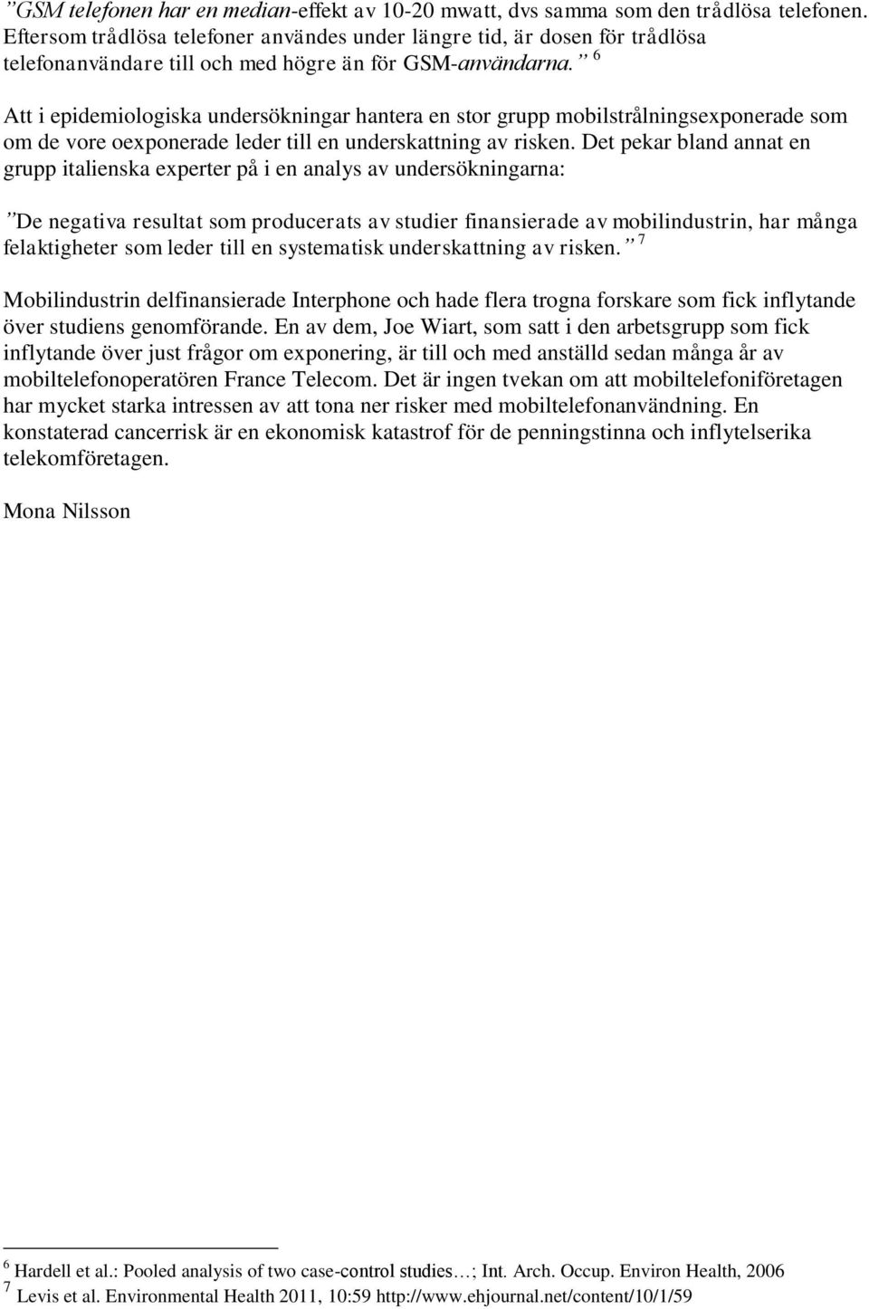 6 Att i epidemiologiska undersökningar hantera en stor grupp mobilstrålningsexponerade som om de vore oexponerade leder till en underskattning av risken.