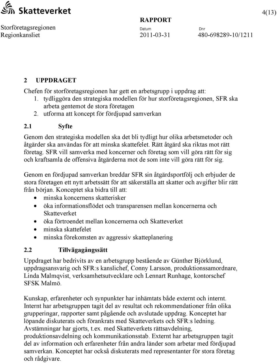 1 Syfte Genom den strategiska modellen ska det bli tydligt hur olika arbetsmetoder och åtgärder ska användas för att minska skattefelet. Rätt åtgärd ska riktas mot rätt företag.