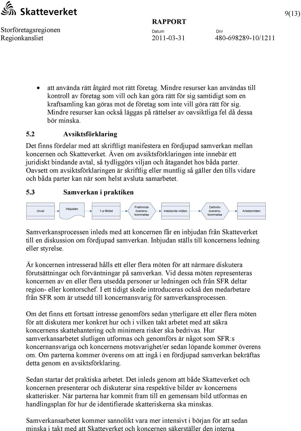 Mindre resurser kan också läggas på rättelser av oavsiktliga fel då dessa bör minska. 5.