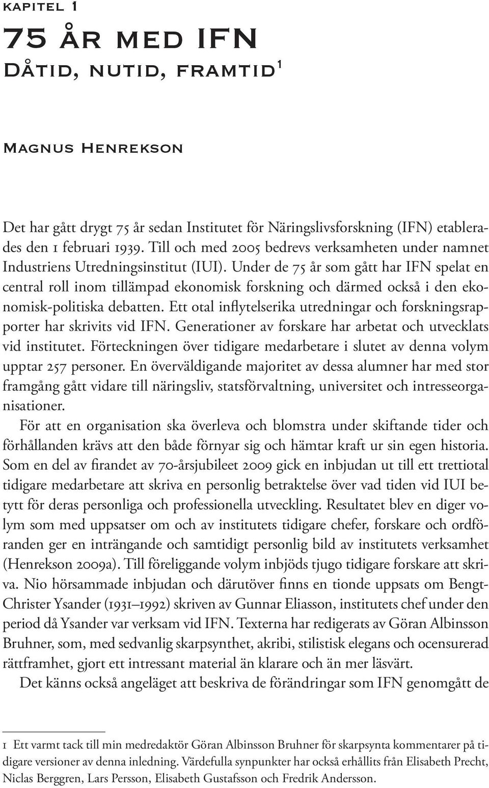 Under de 75 år som gått har IFN spelat en central roll inom tillämpad ekonomisk forskning och därmed också i den ekonomisk-politiska debatten.