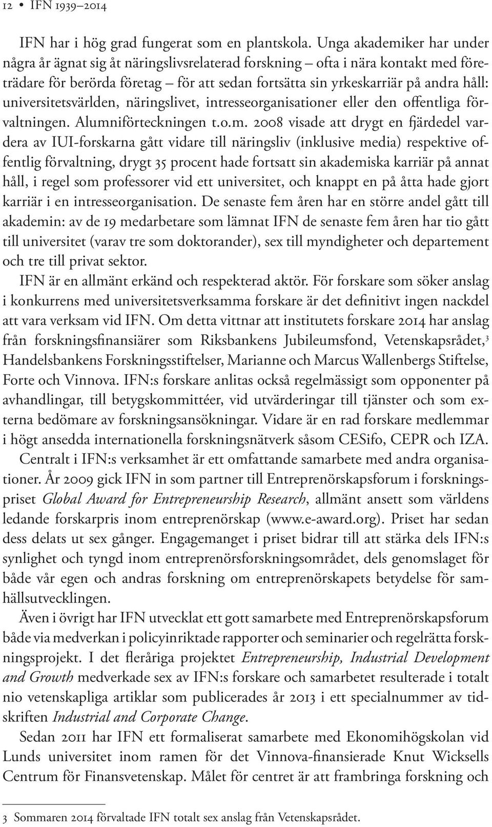 universitetsvärlden, näringslivet, intresseorganisationer eller den offentliga förvaltningen. Alumn