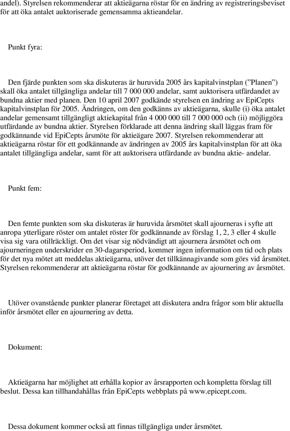 bundna aktier med planen. Den 10 april 2007 godkände styrelsen en ändring av EpiCepts kapitalvinstplan för 2005.