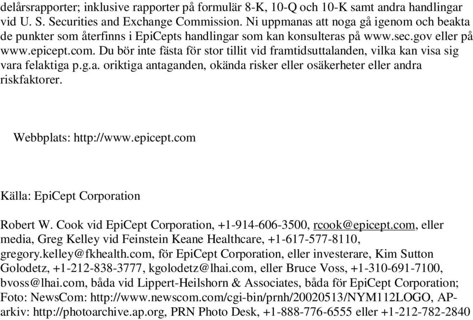 Du bör inte fästa för stor tillit vid framtidsuttalanden, vilka kan visa sig vara felaktiga p.g.a. oriktiga antaganden, okända risker eller osäkerheter eller andra riskfaktorer. Webbplats: http://www.